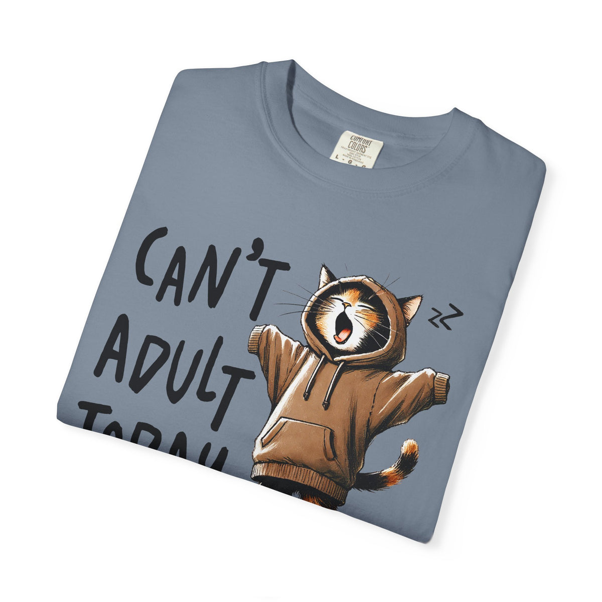 Can’t Adult Today, Cat - Comfort Colors | Trendy Women's and Men's T-Shirt. Direct to Garment. Printed & Shipped in the USA. Unisex Sizes.