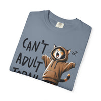 Can’t Adult Today, Cat - Comfort Colors | Trendy Women's and Men's T-Shirt. Direct to Garment. Printed & Shipped in the USA. Unisex Sizes.