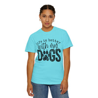 Life Is Better With My Dogs, Distressed - Comfort Colors | Trendy Women's and Men's T-Shirt. Direct to Garment. Printed & Shipped in the USA. Unisex Sizes.