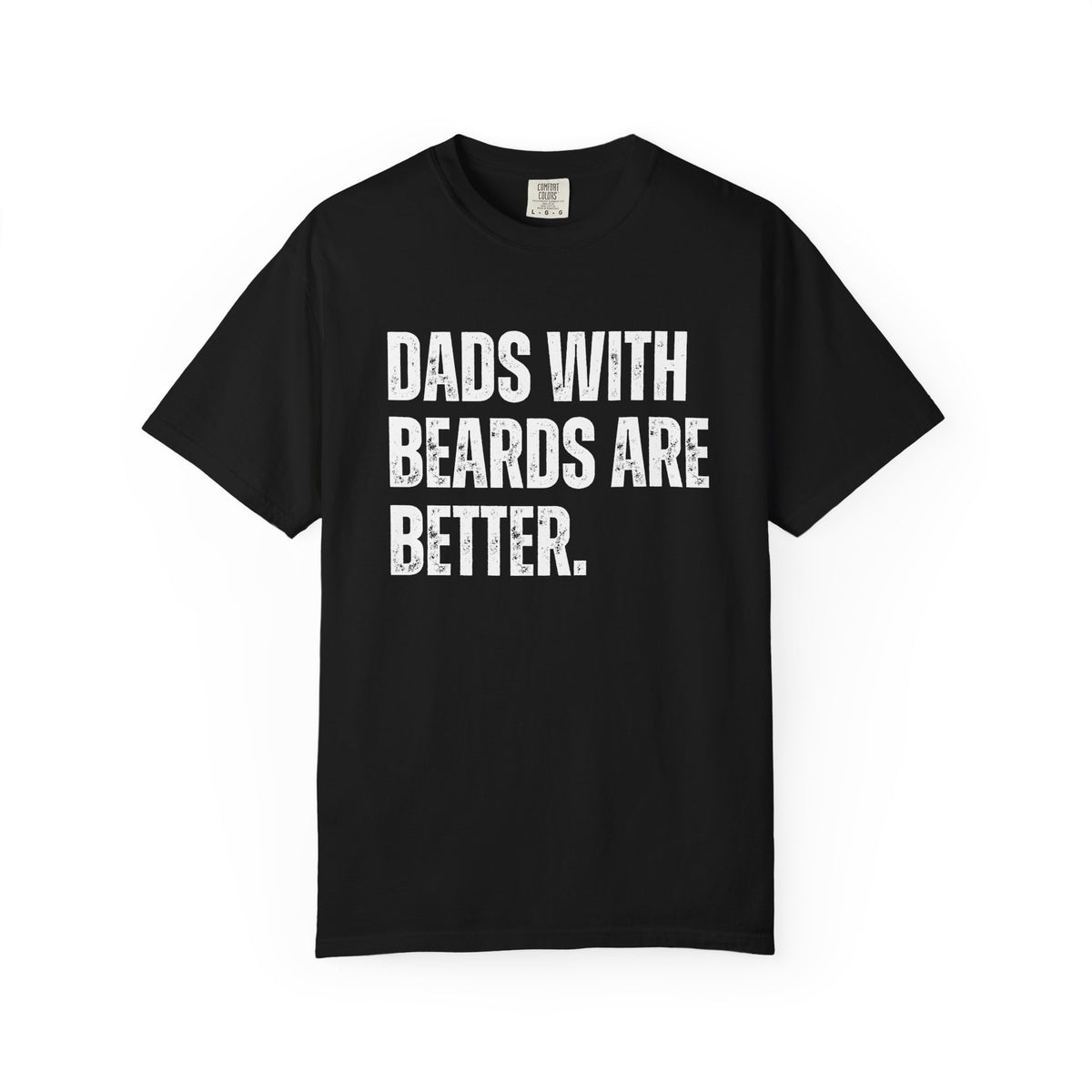 Dads With Beards Are Better - Distressed - Comfort Colors | Trendy Men's T-Shirt. Direct to Garment. Printed & Shipped in the USA. Unisex Sizes.
