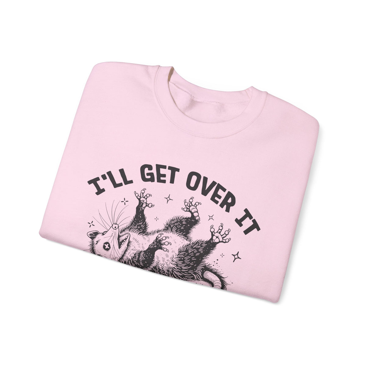 I'll Get Over It, Dramatic Possum – Gildan Heavy Blend | Trendy Women’s and Men's Soft Sweatshirt. Direct to Garment. Printed & Shipped in the USA. Unisex Sizes.
