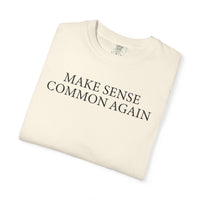 Make Sense Common Again - Comfort Colors | Trendy Men's and Women's T-Shirt. Direct to Garment. Printed & Shipped in the USA. Unisex Sizes.