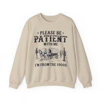Please Be Patient, 1900's Vintage – Gildan Heavy Blend | Trendy Women’s and Men's Soft Sweatshirt. Direct to Garment. Printed & Shipped in the USA. Unisex Sizes.