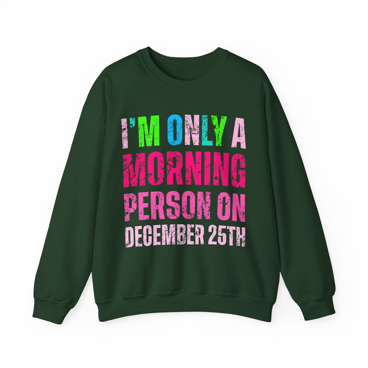I'm Only A Morning Person on December 25th Neon – Gildan Heavy Blend | Trendy Women’s Soft Sweatshirt. Direct to Garment. Printed & Shipped in the USA. Unisex Sizes.