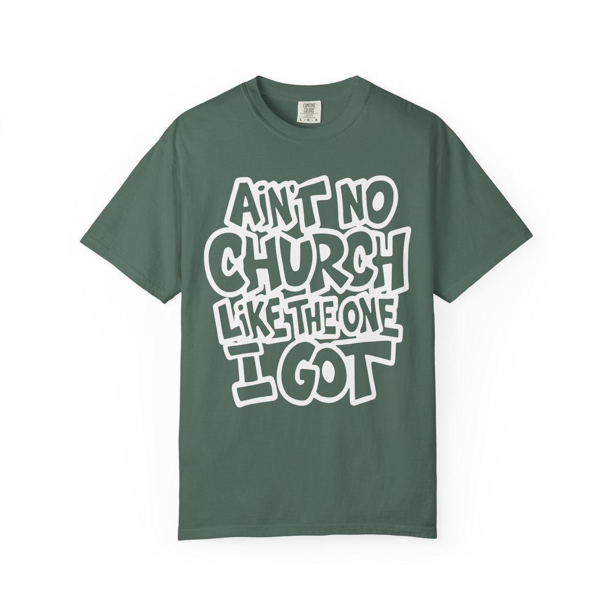 Ain't No Church Like The One I Got - Comfort Colors | Trendy Men's and Women's T-Shirt. Direct to Garment. Printed & Shipped in the USA. Unisex Sizes.