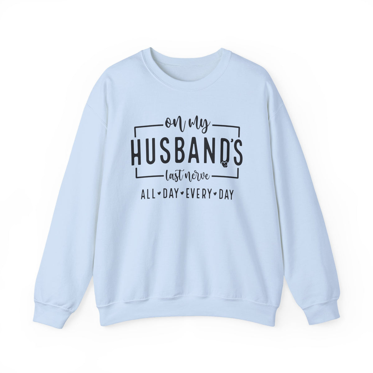 On My Husband's Last Nerve – Gildan Heavy Blend | Trendy Women’s Soft Sweatshirt. Direct to Garment. Printed & Shipped in the USA. Unisex Sizes.