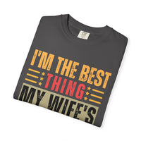 I'm the Best Thing My Wife's Ever Found on the Internet - Husband - Comfort Colors | Trendy Men's T-Shirt. Direct to Garment. Printed & Shipped in the USA. Unisex Sizes.