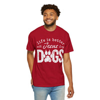 Life is Better With Jesus and My Dogs - Comfort Colors | Trendy Women's and Men's T-Shirt. Direct to Garment. Printed & Shipped in the USA. Unisex Sizes.
