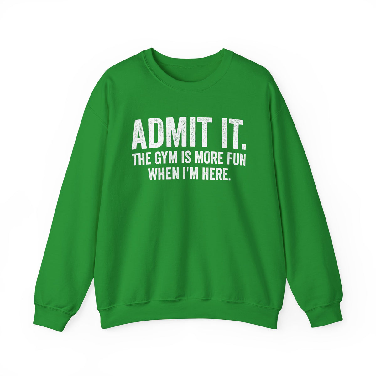 Admit It, The Gym Is More Fun When I’m Here - Distressed – Gildan Heavy Blend | Trendy Men's and Women’s Soft Sweatshirt. Direct to Garment. Printed & Shipped in the USA. Unisex Sizes.