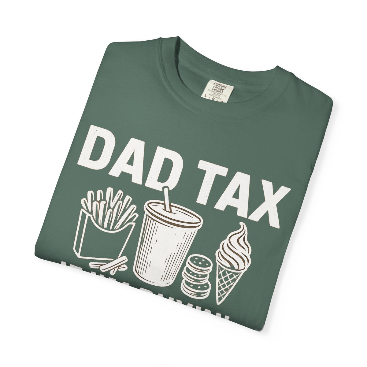 Dad Tax, If I'm Buyin I'm Tryin - Comfort Colors | Trendy Men's T-Shirt. Direct to Garment. Printed & Shipped in the USA. Unisex Sizes.