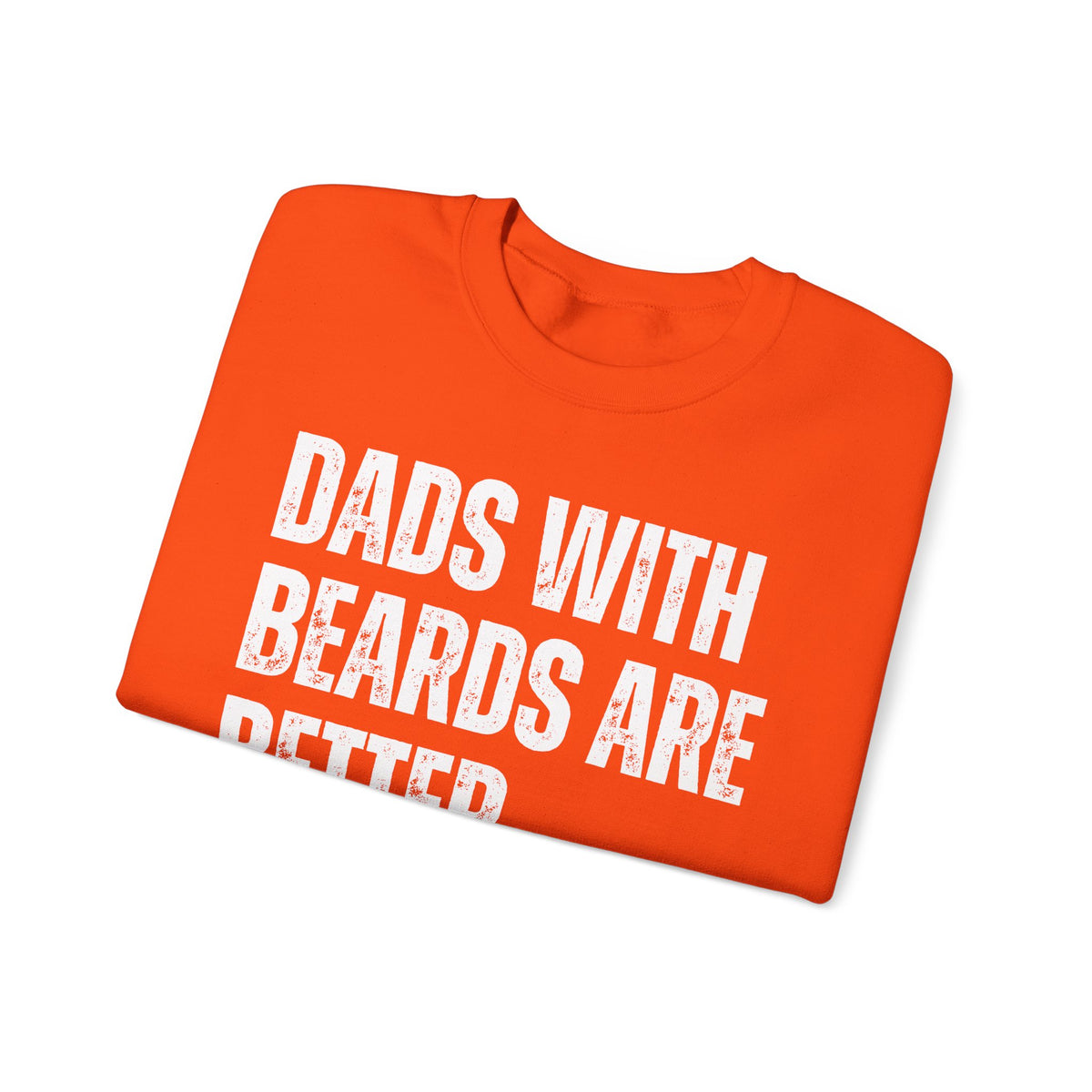 Dads With Beards Are Better - Distressed – Gildan Heavy Blend | Trendy Men's Soft Sweatshirt. Direct to Garment. Printed & Shipped in the USA. Unisex Sizes.