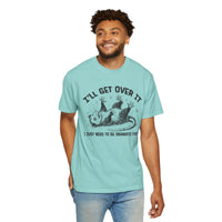 I'll Get Over It, Dramatic Possum - Comfort Colors | Trendy Women's and Men's T-Shirt. Direct to Garment. Printed & Shipped in the USA. Unisex Sizes.