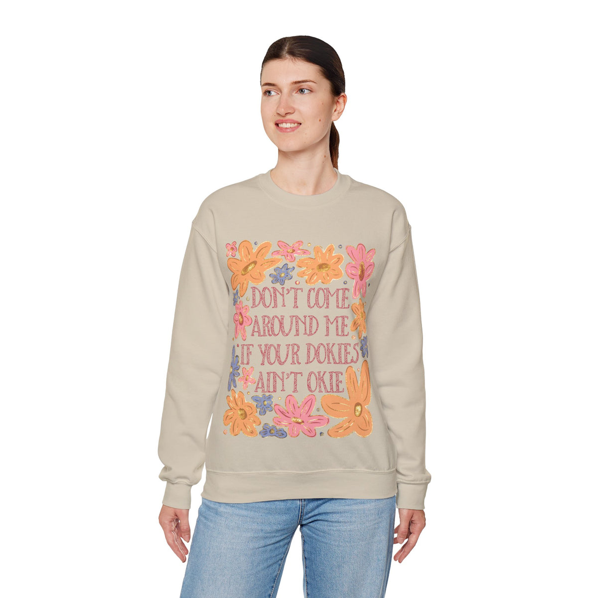 Don't Come Around Me If Your Dokies Ain't Okie Floral – Gildan Heavy Blend | Trendy Women’s Soft Sweatshirt. Direct to Garment. Printed & Shipped in the USA. Unisex Sizes.