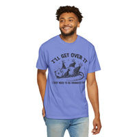I'll Get Over It, Dramatic Possum - Comfort Colors | Trendy Women's and Men's T-Shirt. Direct to Garment. Printed & Shipped in the USA. Unisex Sizes.