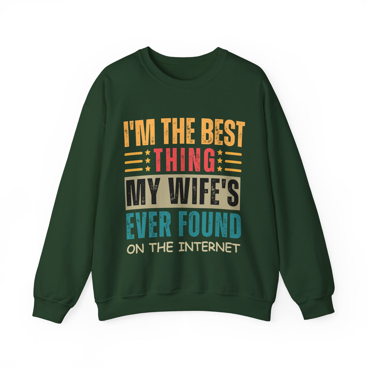 I'm The Best Thing My Wife's Ever Found on the Internet - Husband – Gildan Heavy Blend | Trendy Men's Soft Sweatshirt. Direct to Garment. Printed & Shipped in the USA. Unisex Sizes.