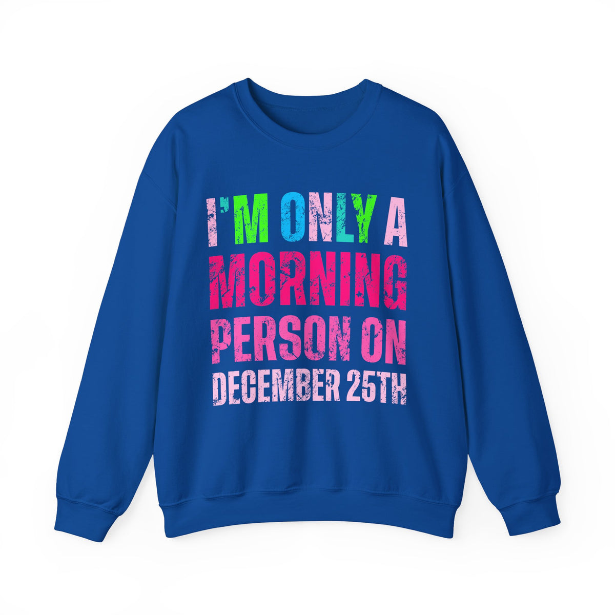 I'm Only A Morning Person on December 25th Neon – Gildan Heavy Blend | Trendy Women’s Soft Sweatshirt. Direct to Garment. Printed & Shipped in the USA. Unisex Sizes.
