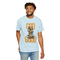 God is Good All The Time - Comfort Colors | Trendy Women's and Men's T-Shirt. Direct to Garment. Printed & Shipped in the USA. Unisex Sizes.