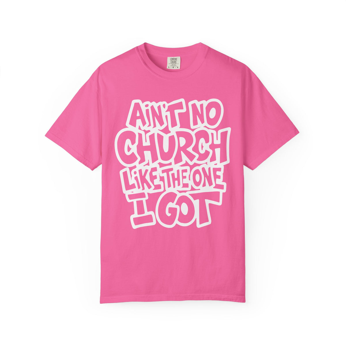 Ain't No Church Like The One I Got - Comfort Colors | Trendy Men's and Women's T-Shirt. Direct to Garment. Printed & Shipped in the USA. Unisex Sizes.