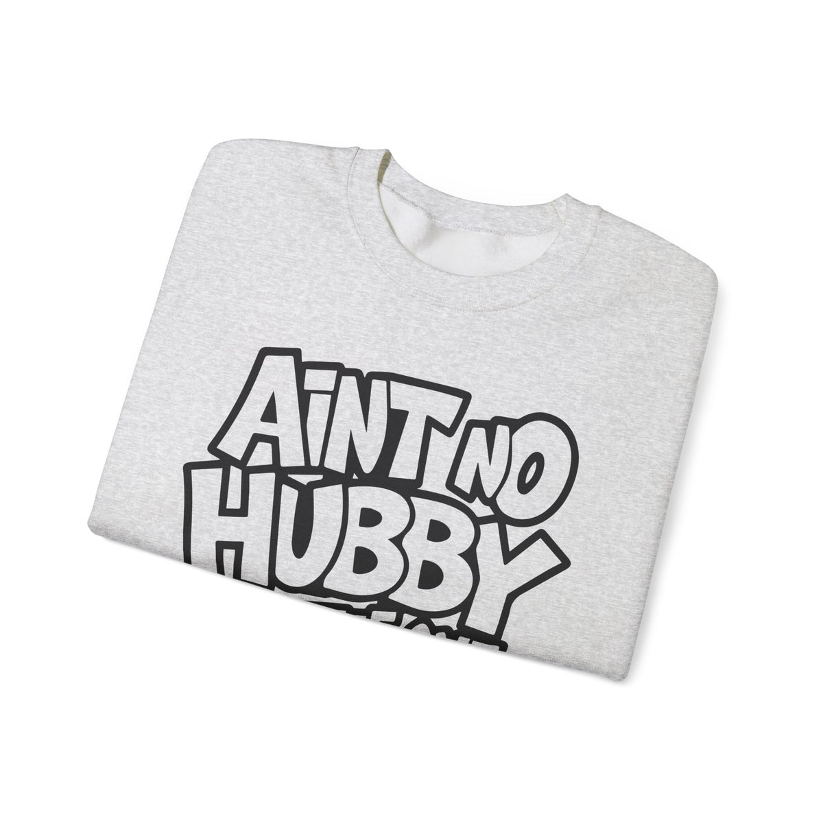 Ain't No Hubby Like The One I Got – Gildan Heavy Blend | Trendy Women’s Soft Sweatshirt. Direct to Garment. Printed & Shipped in the USA. Unisex Sizes.