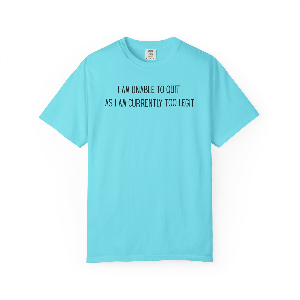 Unable to Quit, Too Legit - Comfort Colors | Trendy Men's and Women's T-Shirt. Direct to Garment. Printed & Shipped in the USA. Unisex Sizes.