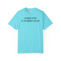 Unable to Quit, Too Legit - Comfort Colors | Trendy Men's and Women's T-Shirt. Direct to Garment. Printed & Shipped in the USA. Unisex Sizes.
