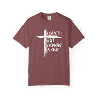 I Can't But I Know A Guy, Faith Cross Christian Jesus - Comfort Colors | Trendy Men's and Women's T-Shirt. Direct to Garment. Printed & Shipped in the USA. Unisex Sizes.