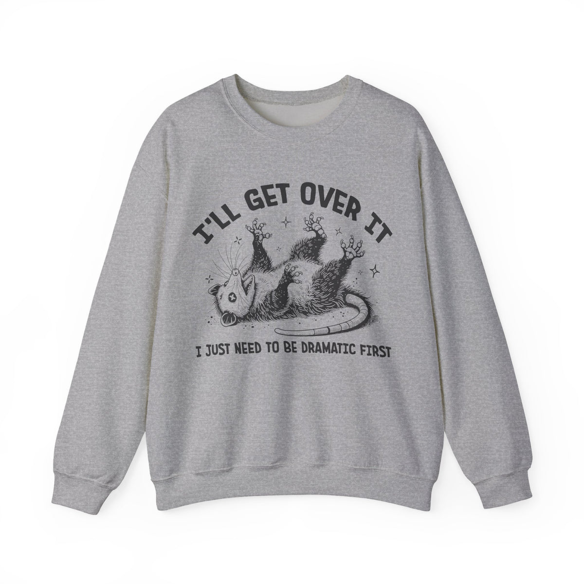 I'll Get Over It, Dramatic Possum – Gildan Heavy Blend | Trendy Women’s and Men's Soft Sweatshirt. Direct to Garment. Printed & Shipped in the USA. Unisex Sizes.