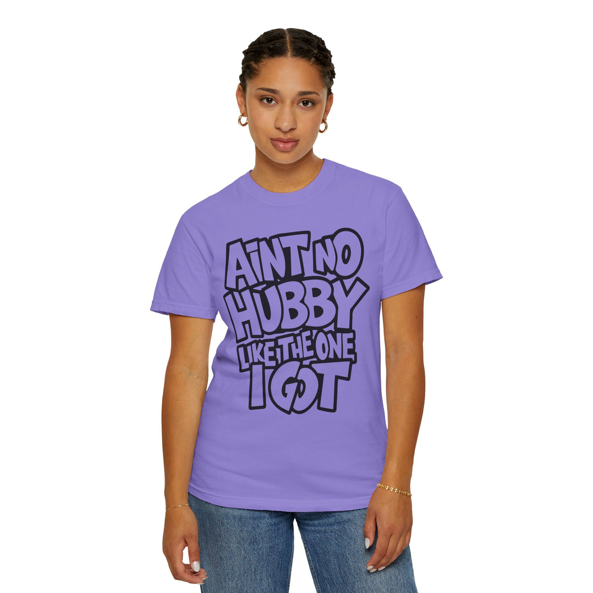 Ain't No Hubby Like The One I Got - Comfort Colors | Trendy Women's T-Shirt. Direct to Garment. Printed & Shipped in the USA. Unisex Sizes.