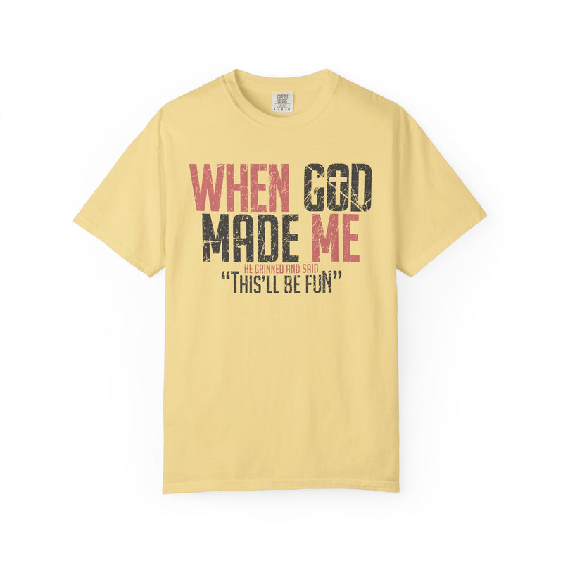 When God Made Me "This'll Be Fun" Christian Faith - Comfort Colors | Trendy Women's T-Shirt. Direct to Garment. Printed & Shipped in the USA. Unisex Sizes.