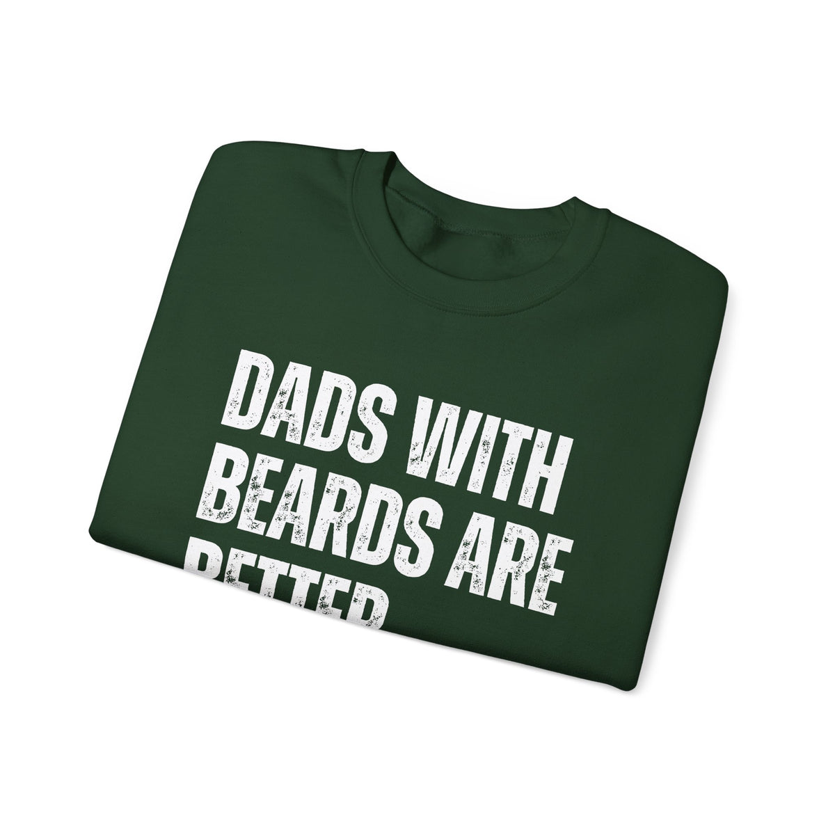 Dads With Beards Are Better - Distressed – Gildan Heavy Blend | Trendy Men's Soft Sweatshirt. Direct to Garment. Printed & Shipped in the USA. Unisex Sizes.