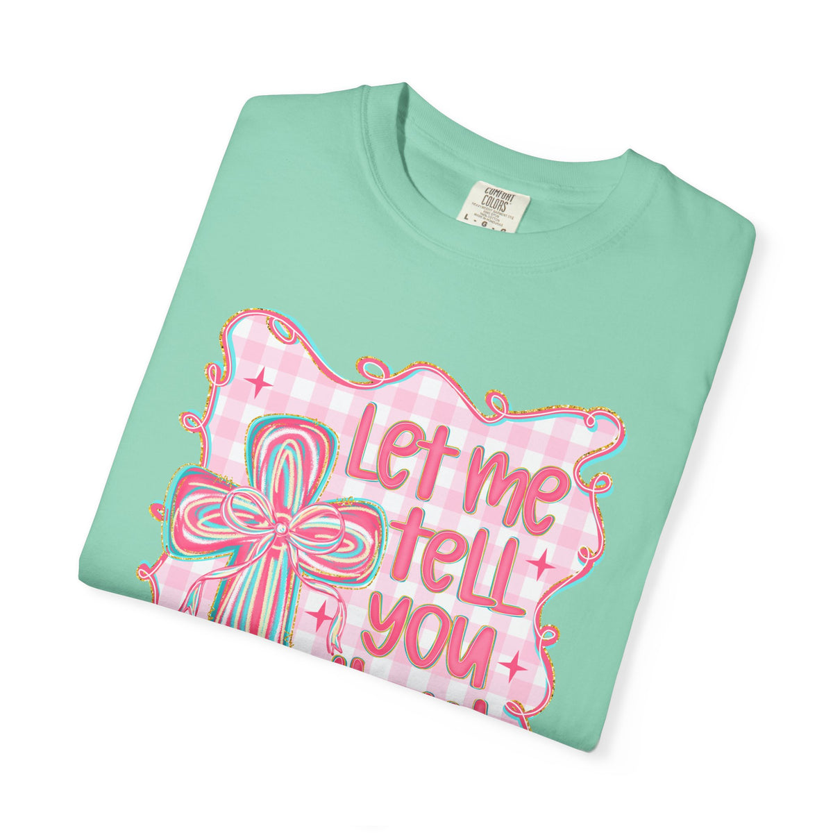 Let Me Tell You About My Jesus, Pink and Green - Comfort Colors | Trendy Women's T-Shirt. Direct to Garment. Printed & Shipped in the USA. Unisex Sizes.