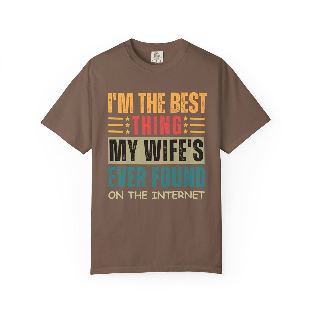 I'm the Best Thing My Wife's Ever Found on the Internet - Husband - Comfort Colors | Trendy Men's T-Shirt. Direct to Garment. Printed & Shipped in the USA. Unisex Sizes.