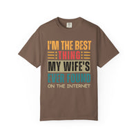 I'm the Best Thing My Wife's Ever Found on the Internet - Husband - Comfort Colors | Trendy Men's T-Shirt. Direct to Garment. Printed & Shipped in the USA. Unisex Sizes.