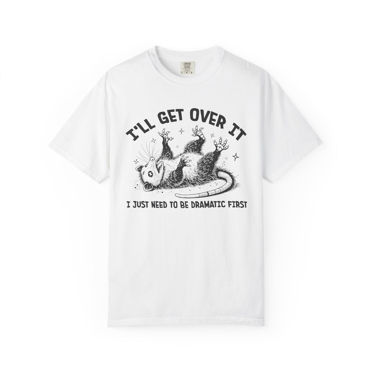 I'll Get Over It, Dramatic Possum - Comfort Colors | Trendy Women's and Men's T-Shirt. Direct to Garment. Printed & Shipped in the USA. Unisex Sizes.