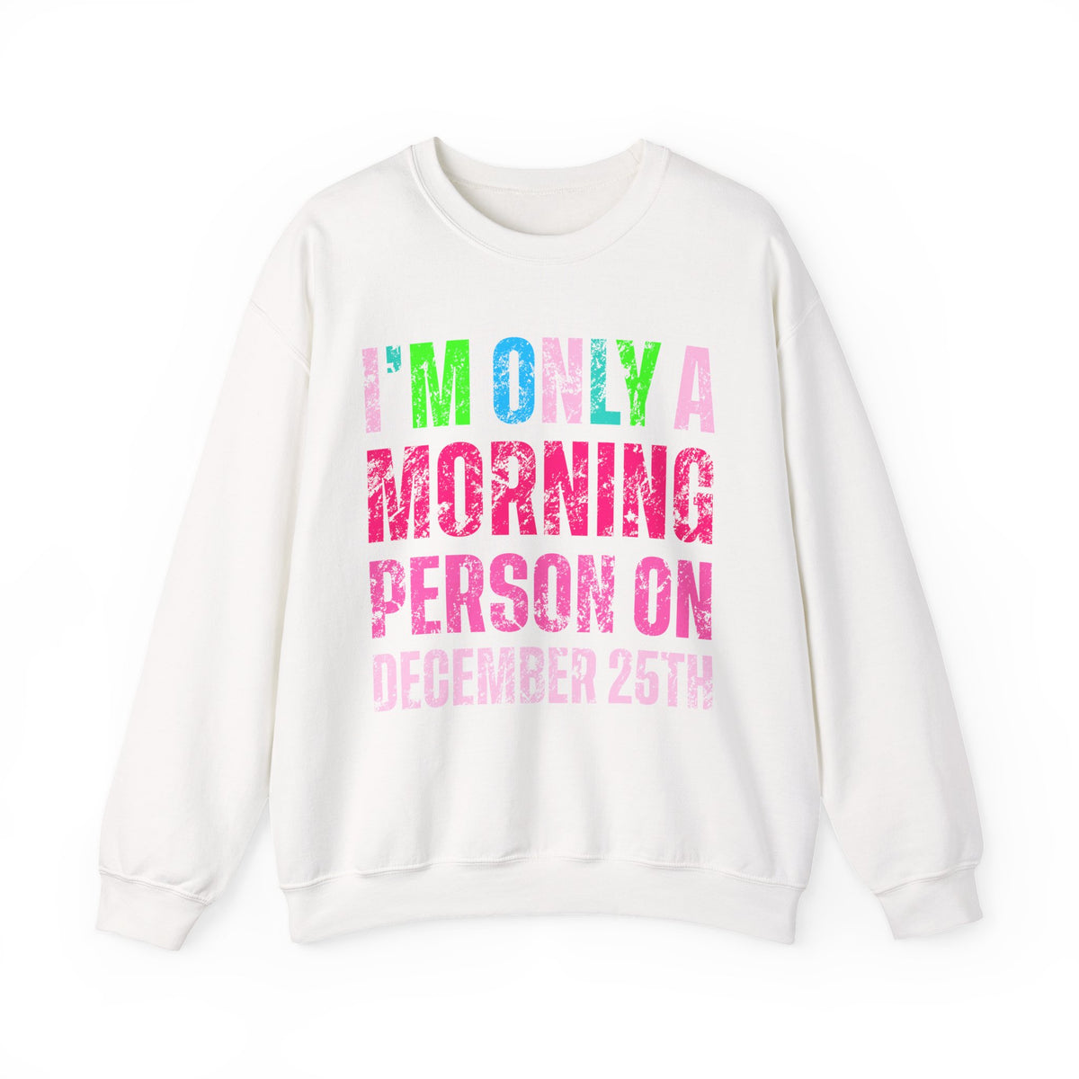 I'm Only A Morning Person on December 25th Neon – Gildan Heavy Blend | Trendy Women’s Soft Sweatshirt. Direct to Garment. Printed & Shipped in the USA. Unisex Sizes.