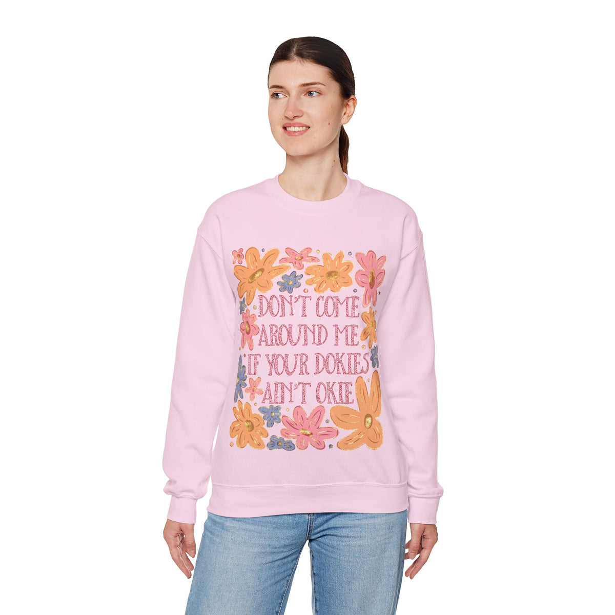 Don't Come Around Me If Your Dokies Ain't Okie Floral – Gildan Heavy Blend | Trendy Women’s Soft Sweatshirt. Direct to Garment. Printed & Shipped in the USA. Unisex Sizes.