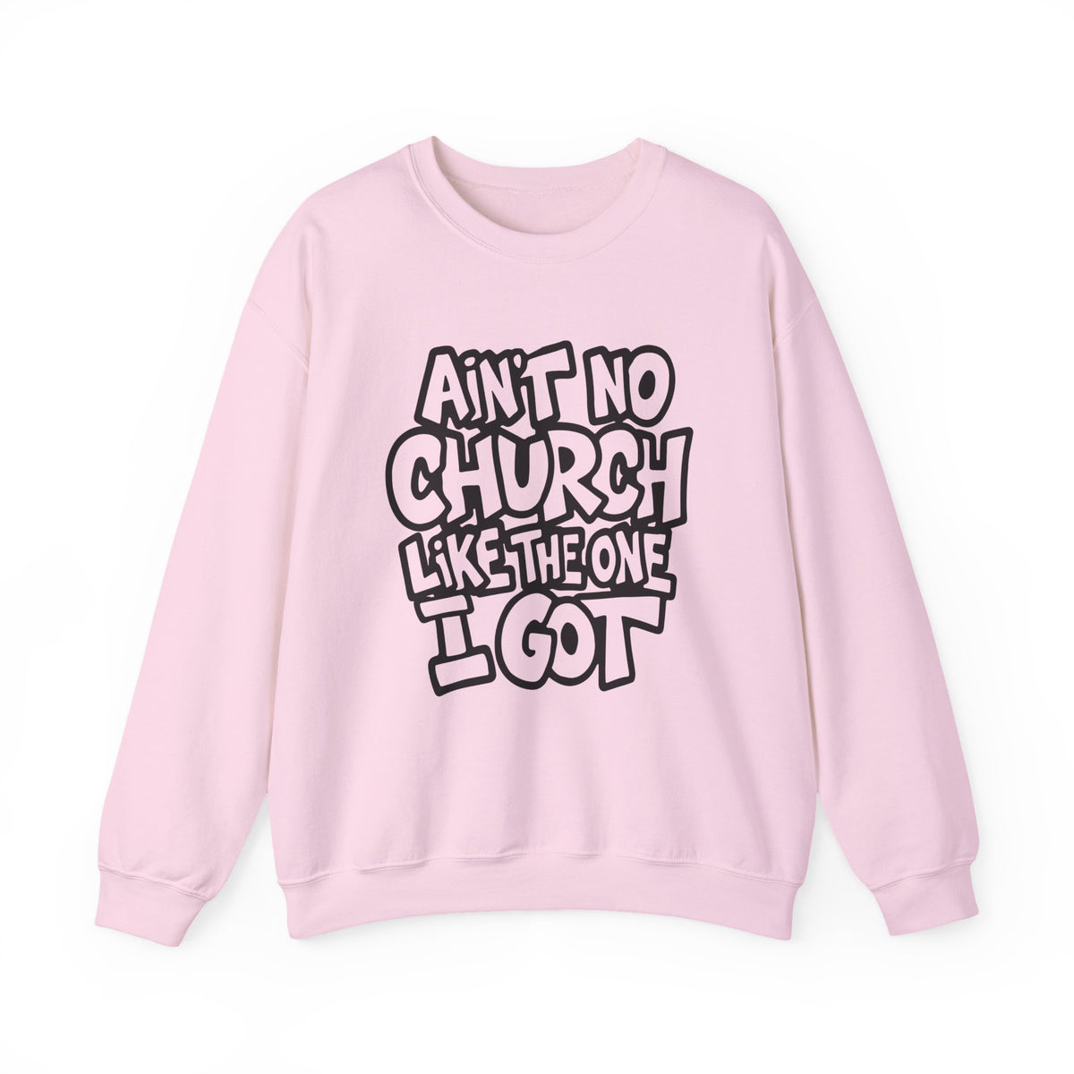 Ain't No Church Like The One I Got – Gildan Heavy Blend | Trendy Women’s and Men's Soft Sweatshirt. Direct to Garment. Printed & Shipped in the USA. Unisex Sizes.