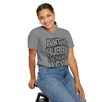 Ain't No Hubby Like The One I Got - Comfort Colors | Trendy Women's T-Shirt. Direct to Garment. Printed & Shipped in the USA. Unisex Sizes.