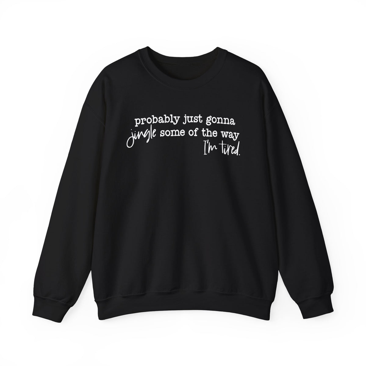 Probably Just Gonna Jingle Some Of The Way I'm Tired – Gildan Heavy Blend | Trendy Men's and Women’s Soft Sweatshirt. Direct to Garment. Printed & Shipped in the USA. Unisex Sizes.