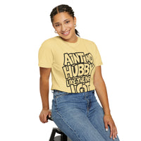 Ain't No Hubby Like The One I Got - Comfort Colors | Trendy Women's T-Shirt. Direct to Garment. Printed & Shipped in the USA. Unisex Sizes.