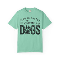 Life is Better With Jesus and My Dogs - Comfort Colors | Trendy Women's and Men's T-Shirt. Direct to Garment. Printed & Shipped in the USA. Unisex Sizes.