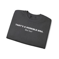 Horrible Idea, What Time? – Gildan Heavy Blend | Trendy Women’s and Men's Soft Sweatshirt. Direct to Garment. Printed & Shipped in the USA. Unisex Sizes.