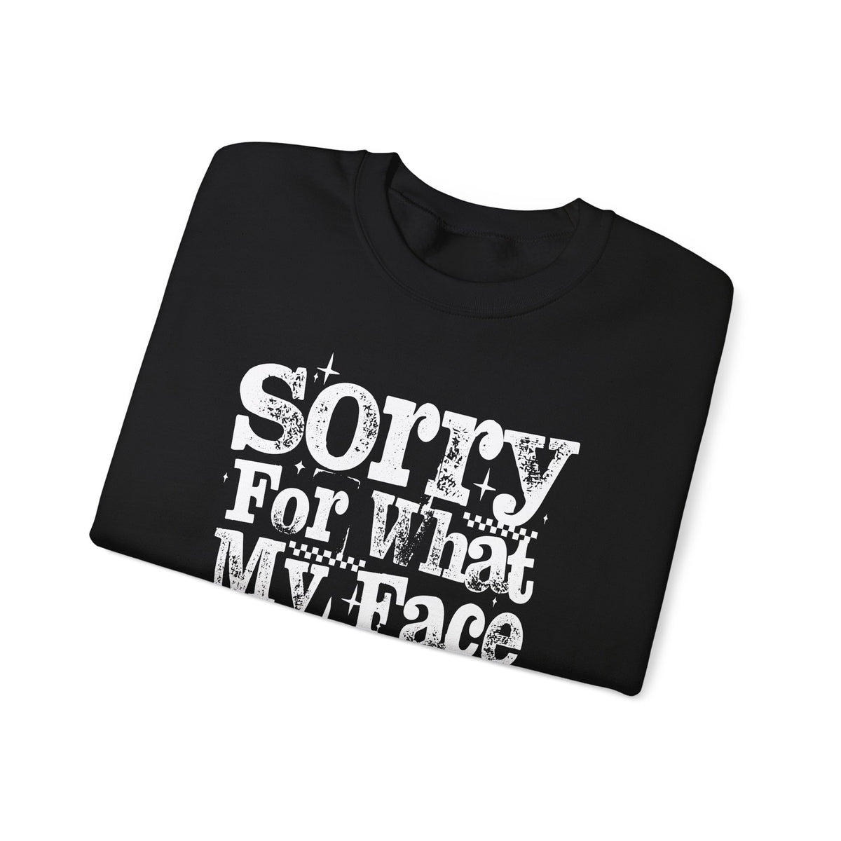 Sorry For What My Face Said - Distressed – Gildan Heavy Blend | Trendy Women’s Soft Sweatshirt. Direct to Garment. Printed & Shipped in the USA. Unisex Sizes.