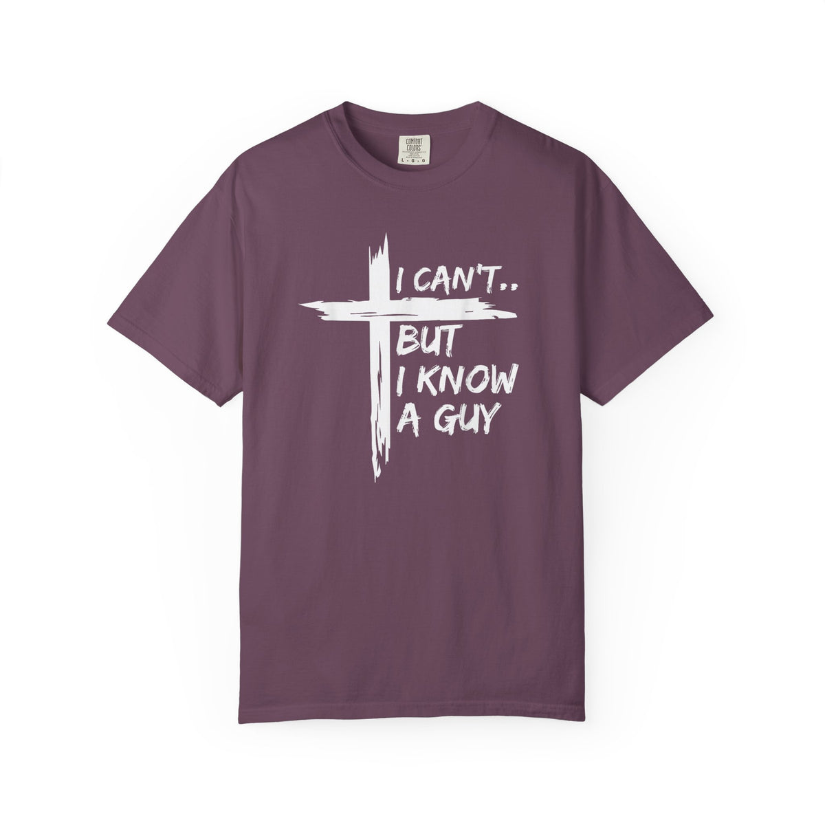 I Can't But I Know A Guy, Faith Cross Christian Jesus - Comfort Colors | Trendy Men's and Women's T-Shirt. Direct to Garment. Printed & Shipped in the USA. Unisex Sizes.