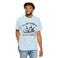 I'll Get Over It, Dramatic Possum - Comfort Colors | Trendy Women's and Men's T-Shirt. Direct to Garment. Printed & Shipped in the USA. Unisex Sizes.