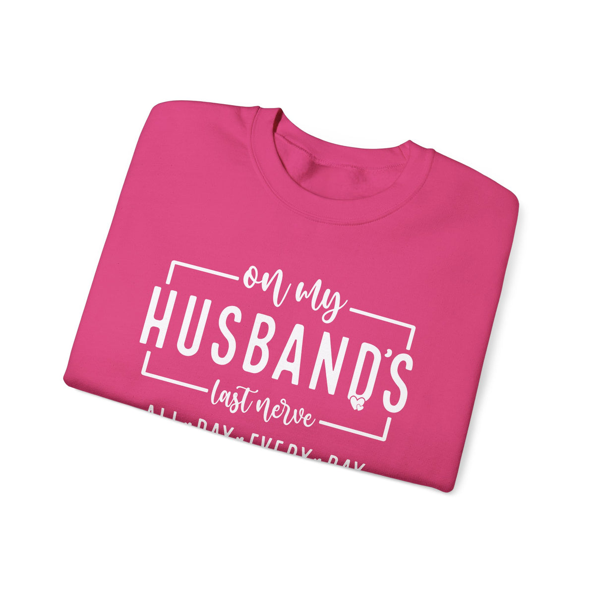 On My Husband's Last Nerve – Gildan Heavy Blend | Trendy Women’s Soft Sweatshirt. Direct to Garment. Printed & Shipped in the USA. Unisex Sizes.