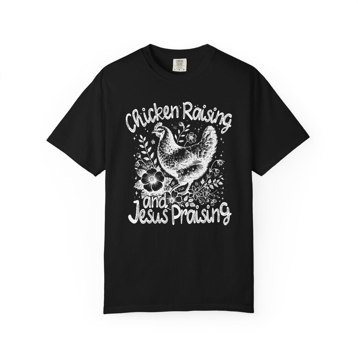 Chicken Raising and Jesus Praising - Comfort Colors | Trendy Men's and Women's T-Shirt. Direct to Garment. Printed & Shipped in the USA. Unisex Sizes.