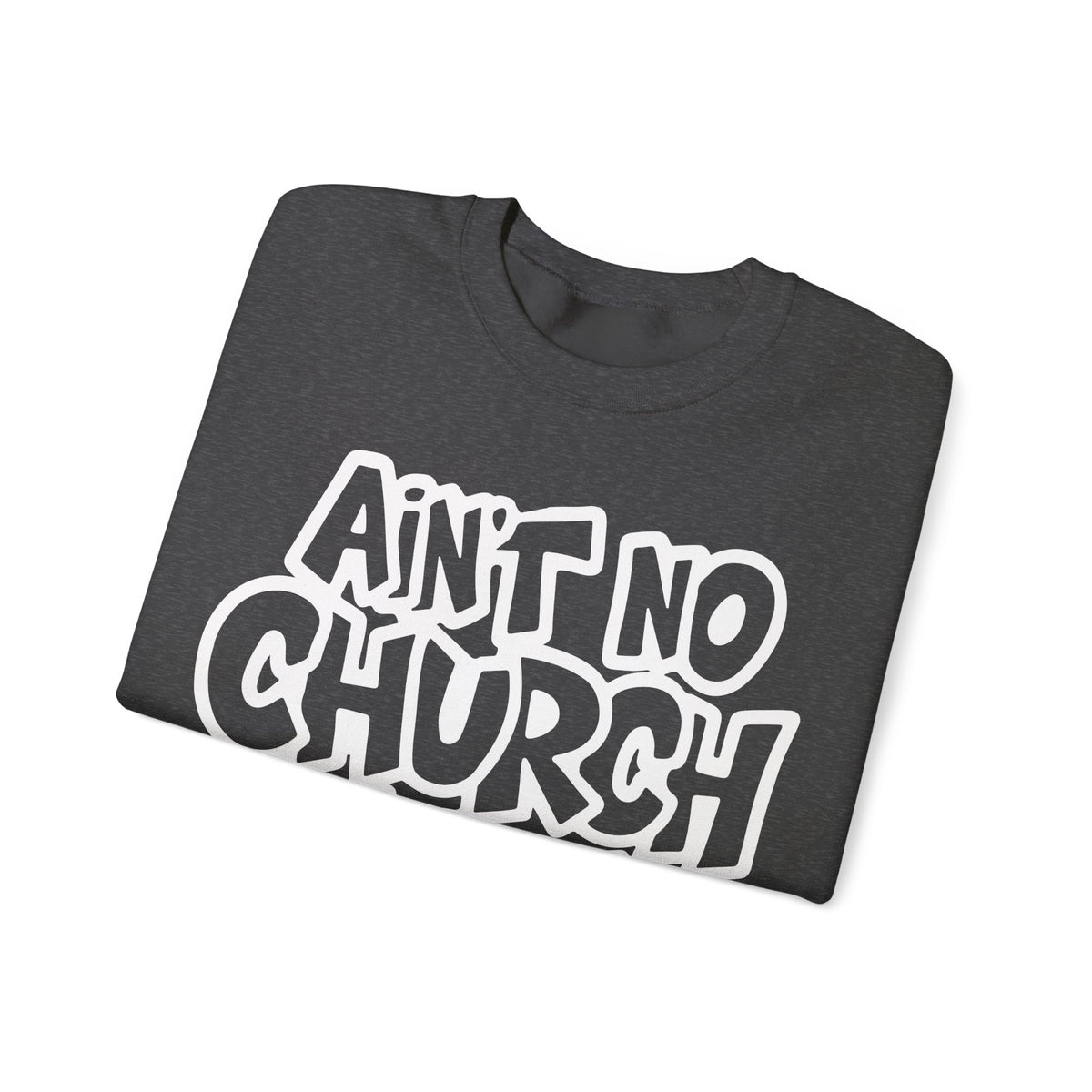 Ain't No Church Like The One I Got – Gildan Heavy Blend | Trendy Women’s and Men's Soft Sweatshirt. Direct to Garment. Printed & Shipped in the USA. Unisex Sizes.