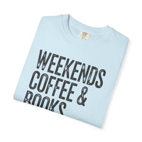 Weekends, Coffee & Books - Comfort Colors | Trendy Women's and Men's T-Shirt. Direct to Garment. Printed & Shipped in the USA. Unisex Sizes.