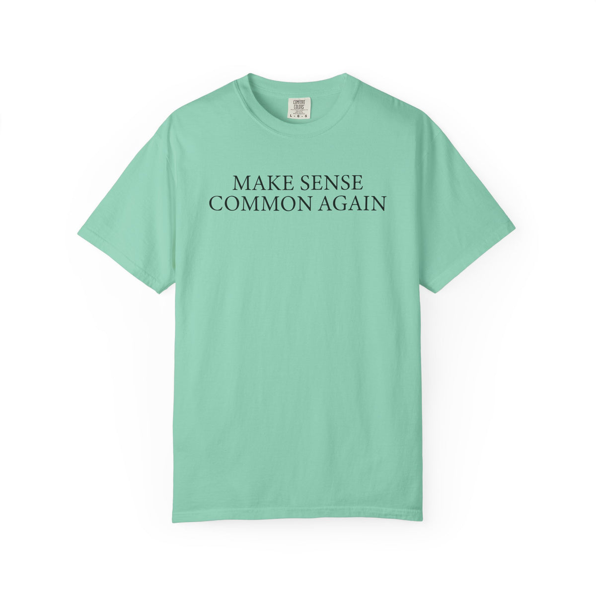 Make Sense Common Again - Comfort Colors | Trendy Men's and Women's T-Shirt. Direct to Garment. Printed & Shipped in the USA. Unisex Sizes.